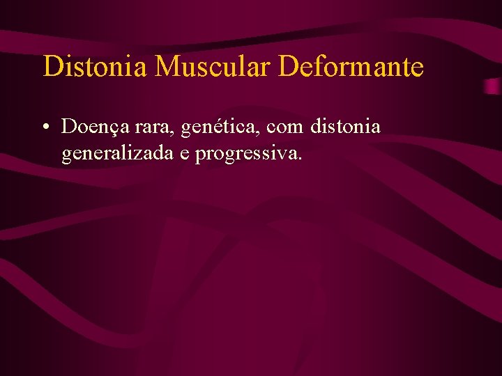 Distonia Muscular Deformante • Doença rara, genética, com distonia generalizada e progressiva. 