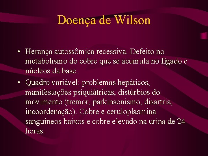 Doença de Wilson • Herança autossômica recessiva. Defeito no metabolismo do cobre que se