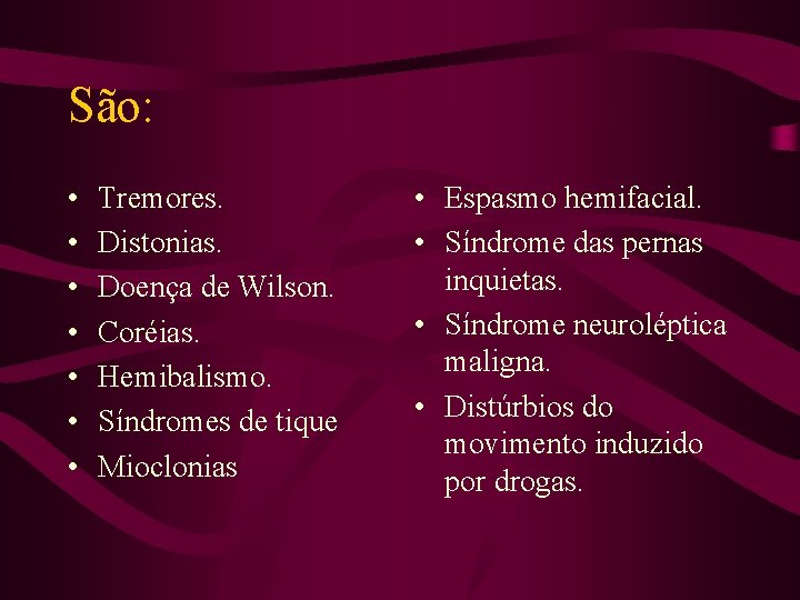 São: • • Tremores. Distonias. Doença de Wilson. Coréias. Hemibalismo. Síndromes de tique Mioclonias