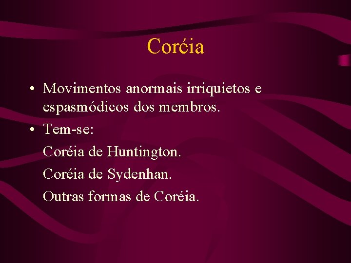 Coréia • Movimentos anormais irriquietos e espasmódicos dos membros. • Tem-se: Coréia de Huntington.