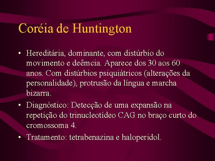 Coréia de Huntington • Hereditária, dominante, com distúrbio do movimento e deêmcia. Aparece dos