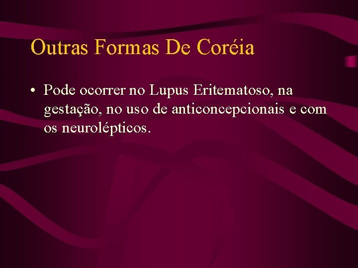 Outras Formas De Coréia • Pode ocorrer no Lupus Eritematoso, na gestação, no uso