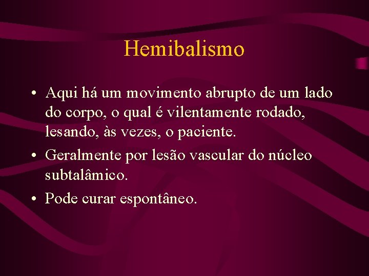 Hemibalismo • Aqui há um movimento abrupto de um lado do corpo, o qual