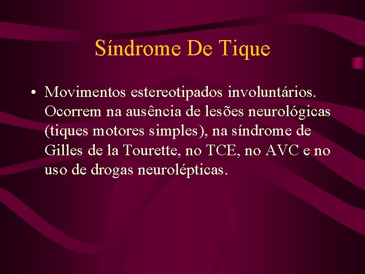 Síndrome De Tique • Movimentos estereotipados involuntários. Ocorrem na ausência de lesões neurológicas (tiques