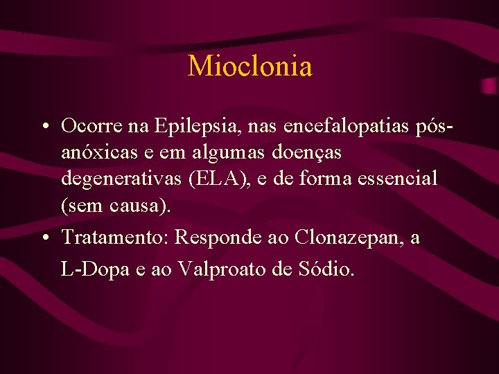 Mioclonia • Ocorre na Epilepsia, nas encefalopatias pósanóxicas e em algumas doenças degenerativas (ELA),