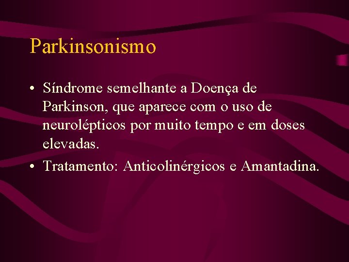 Parkinsonismo • Síndrome semelhante a Doença de Parkinson, que aparece com o uso de