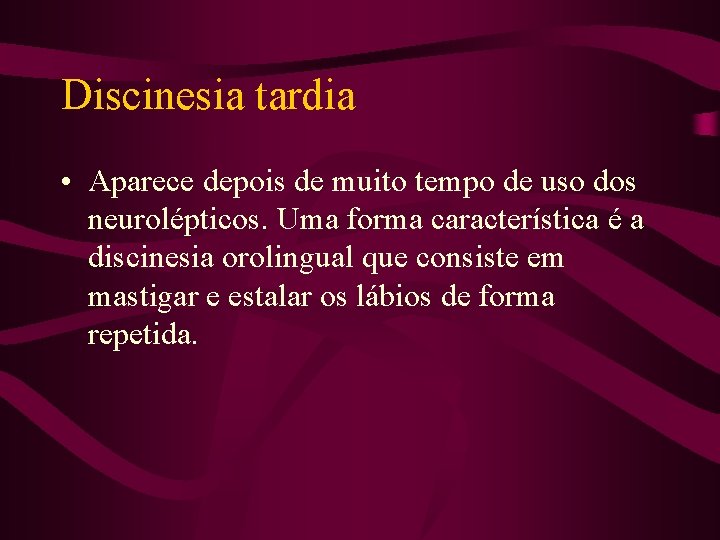 Discinesia tardia • Aparece depois de muito tempo de uso dos neurolépticos. Uma forma