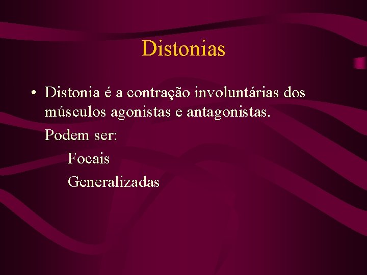 Distonias • Distonia é a contração involuntárias dos músculos agonistas e antagonistas. Podem ser: