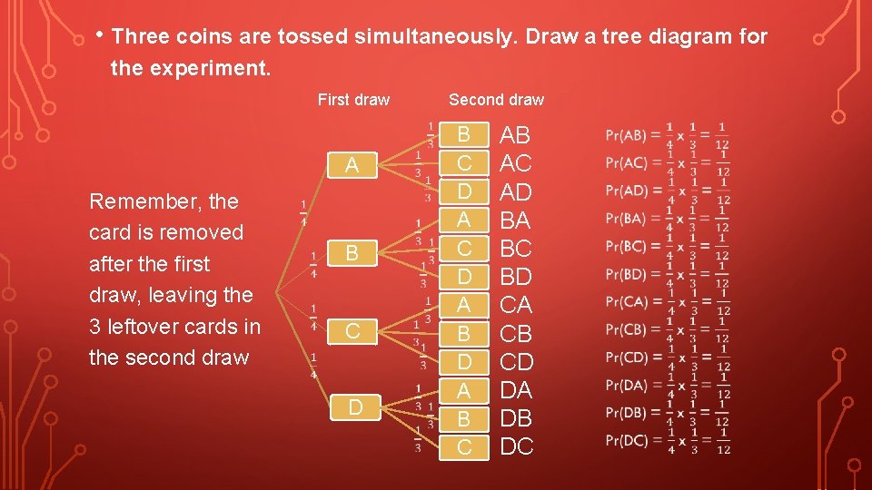 • Three coins are tossed simultaneously. Draw a tree diagram for the experiment. • Three coins are tossed simultaneously. Draw a tree diagram for the experiment.