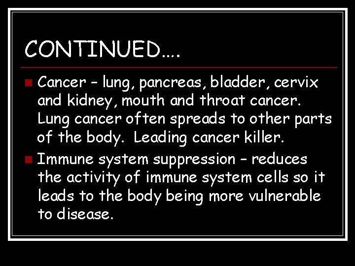 CONTINUED…. Cancer – lung, pancreas, bladder, cervix and kidney, mouth and throat cancer. Lung