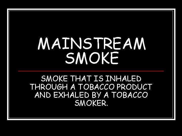 MAINSTREAM SMOKE THAT IS INHALED THROUGH A TOBACCO PRODUCT AND EXHALED BY A TOBACCO