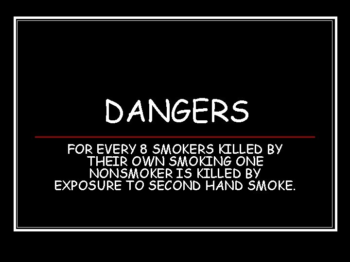 DANGERS FOR EVERY 8 SMOKERS KILLED BY THEIR OWN SMOKING ONE NONSMOKER IS KILLED