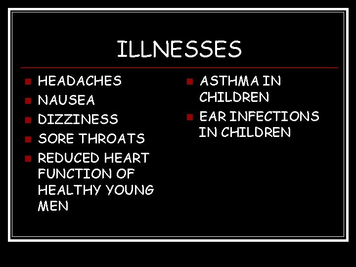 ILLNESSES n n n HEADACHES NAUSEA DIZZINESS SORE THROATS REDUCED HEART FUNCTION OF HEALTHY