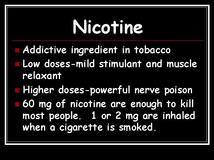 Nicotine Addictive ingredient in tobacco n Low doses-mild stimulant and muscle relaxant n Higher