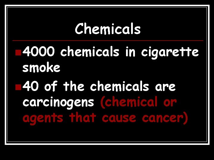 Chemicals n 4000 chemicals in cigarette smoke n 40 of the chemicals are carcinogens