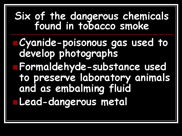 Six of the dangerous chemicals found in tobacco smoke n Cyanide-poisonous gas used to