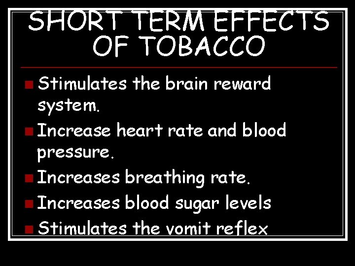 SHORT TERM EFFECTS OF TOBACCO n Stimulates the brain reward system. n Increase heart