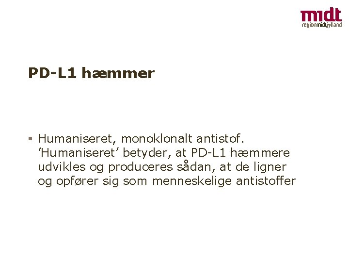 PD-L 1 hæmmer § Humaniseret, monoklonalt antistof. ’Humaniseret’ betyder, at PD-L 1 hæmmere udvikles