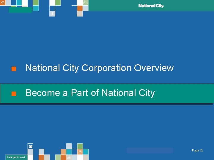 ■ National City Corporation Overview ■ Become a Part of National City Page 12