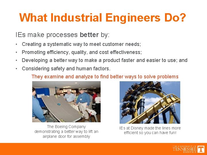 What Industrial Engineers Do? IEs make processes better by: • Creating a systematic way