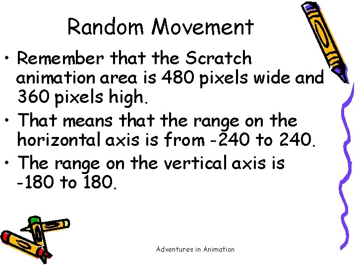 Random Movement • Remember that the Scratch animation area is 480 pixels wide and