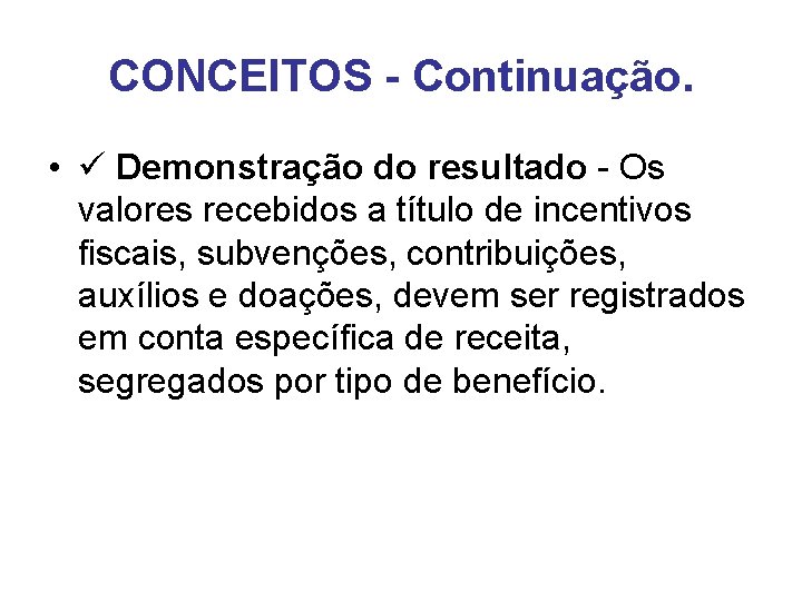 CONCEITOS - Continuação. • Demonstração do resultado - Os valores recebidos a título de