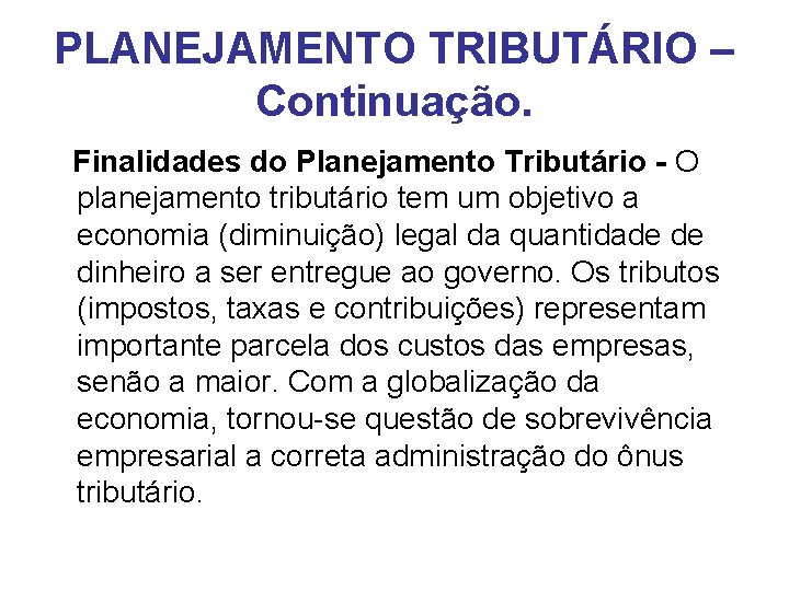 PLANEJAMENTO TRIBUTÁRIO – Continuação. Finalidades do Planejamento Tributário - O planejamento tributário tem um