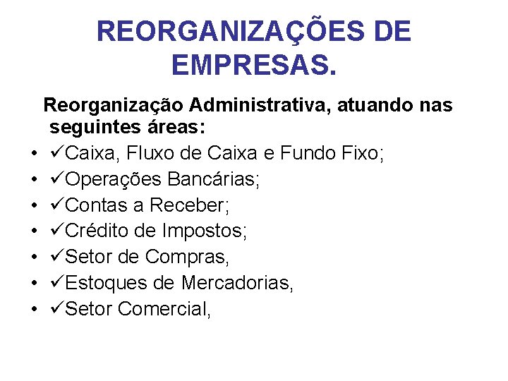 REORGANIZAÇÕES DE EMPRESAS. Reorganização Administrativa, atuando nas seguintes áreas: • Caixa, Fluxo de Caixa