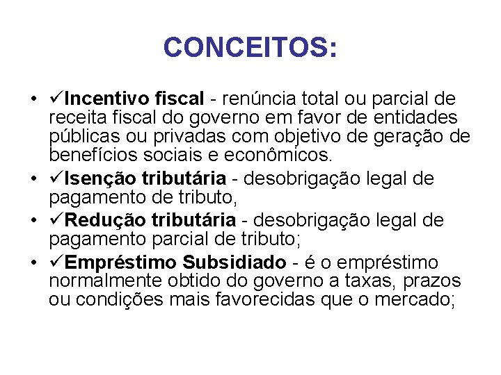 CONCEITOS: • Incentivo fiscal - renúncia total ou parcial de receita fiscal do governo