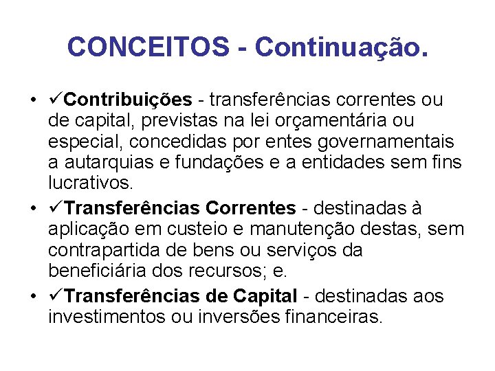 CONCEITOS - Continuação. • Contribuições - transferências correntes ou de capital, previstas na lei