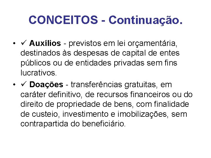 CONCEITOS - Continuação. • Auxílios - previstos em lei orçamentária, destinados às despesas de