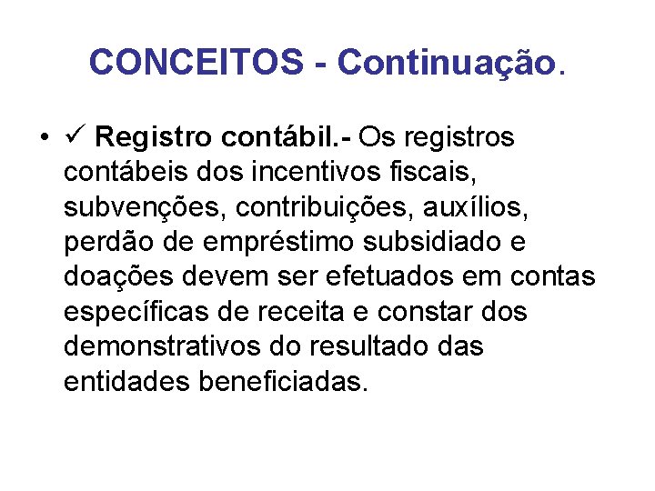 CONCEITOS - Continuação. • Registro contábil. - Os registros contábeis dos incentivos fiscais, subvenções,