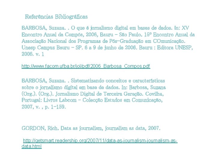 Referências Bibliográficas BARBOSA, Suzana. . O que é jornalismo digital em bases de dados.