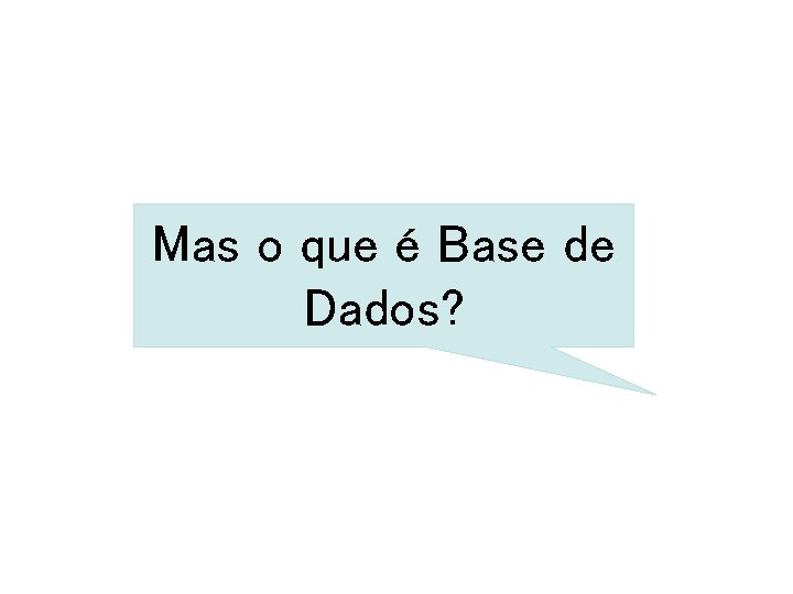 Mas o que é Base de Dados? 