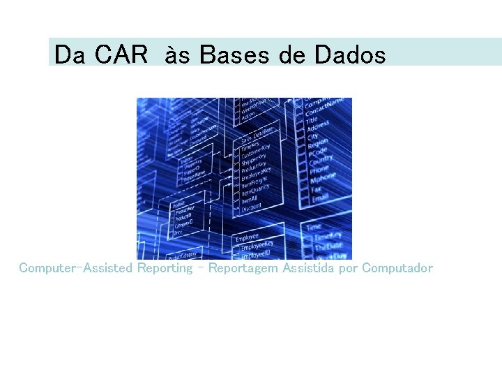 Da CAR às Bases de Dados Computer-Assisted Reporting - Reportagem Assistida por Computador 
