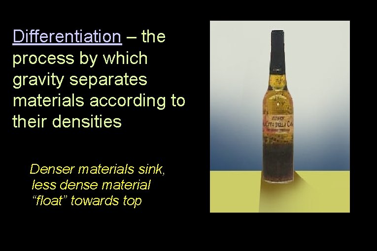 Differentiation – the process by which gravity separates materials according to their densities Denser