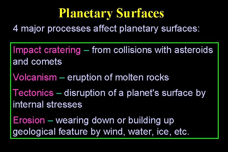 Planetary Surfaces 4 major processes affect planetary surfaces: Impact cratering – from collisions with
