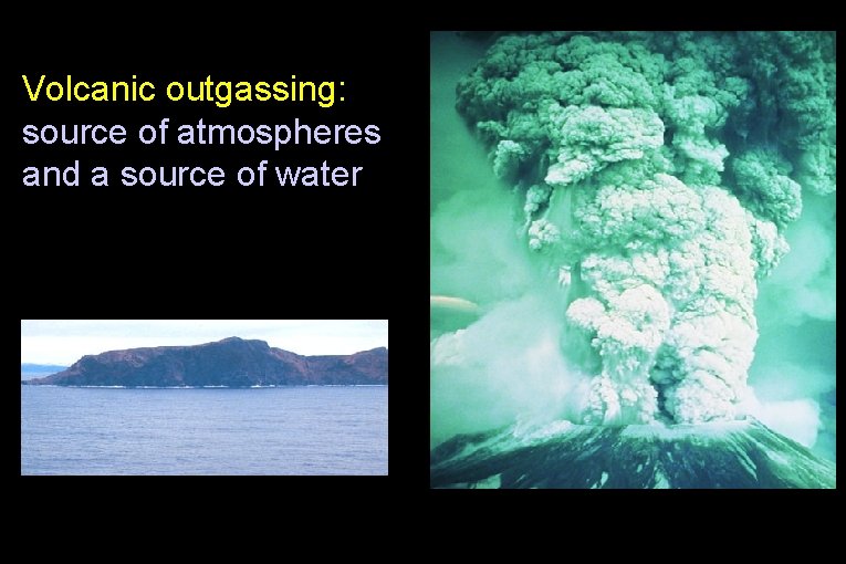 Volcanic outgassing: source of atmospheres and a source of water 