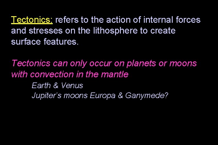 Tectonics: refers to the action of internal forces and stresses on the lithosphere to