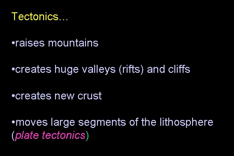 Tectonics… • raises mountains • creates huge valleys (rifts) and cliffs • creates new