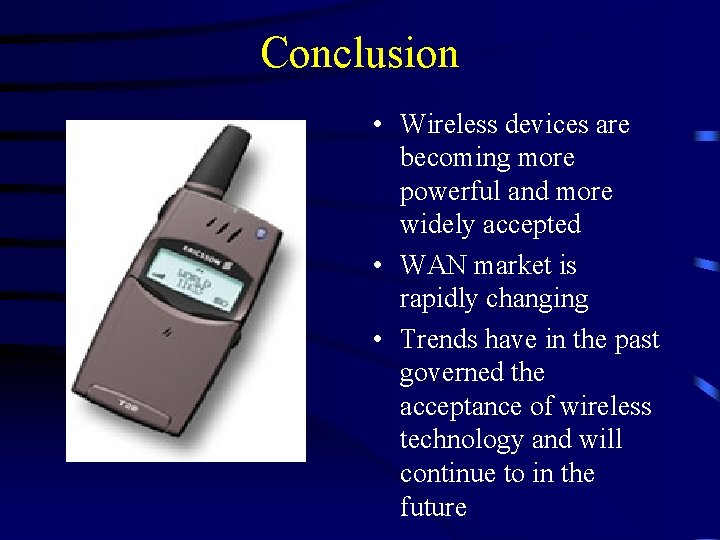 Conclusion • Wireless devices are becoming more powerful and more widely accepted • WAN