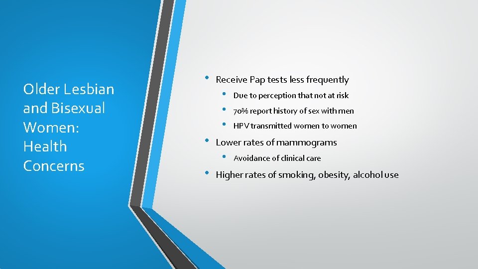 Older Lesbian and Bisexual Women: Health Concerns • Receive Pap tests less frequently •