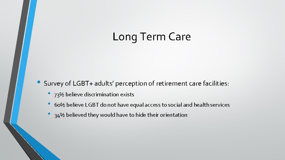 Long Term Care • Survey of LGBT+ adults’ perception of retirement care facilities: •
