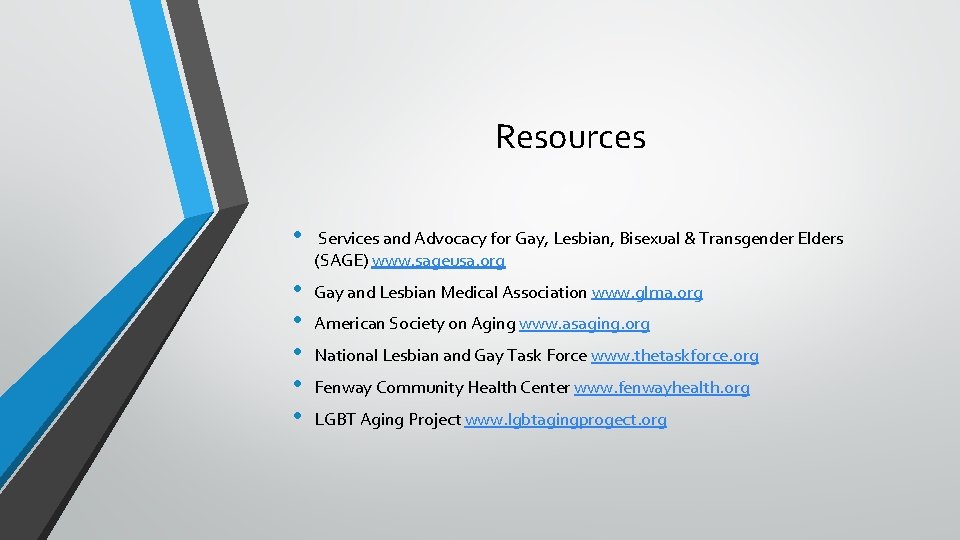 Resources • Services and Advocacy for Gay, Lesbian, Bisexual & Transgender Elders (SAGE) www.