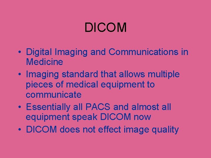 DICOM • Digital Imaging and Communications in Medicine • Imaging standard that allows multiple