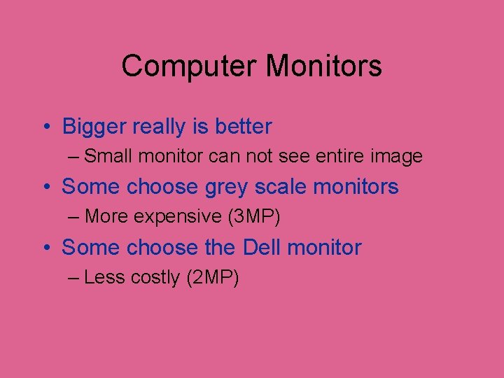 Computer Monitors • Bigger really is better – Small monitor can not see entire