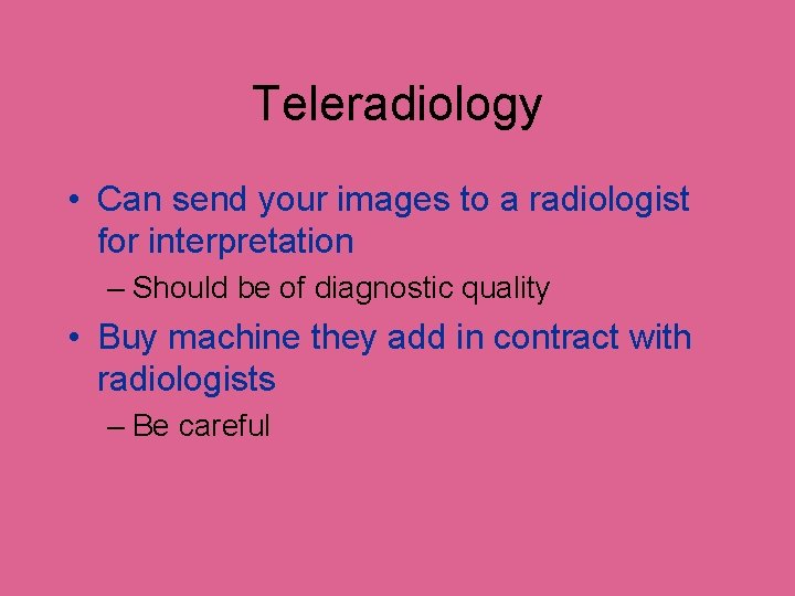 Teleradiology • Can send your images to a radiologist for interpretation – Should be