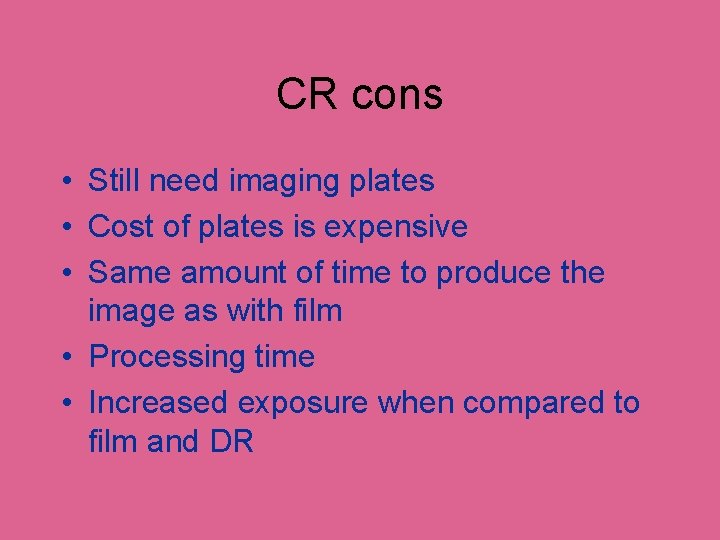 CR cons • Still need imaging plates • Cost of plates is expensive •