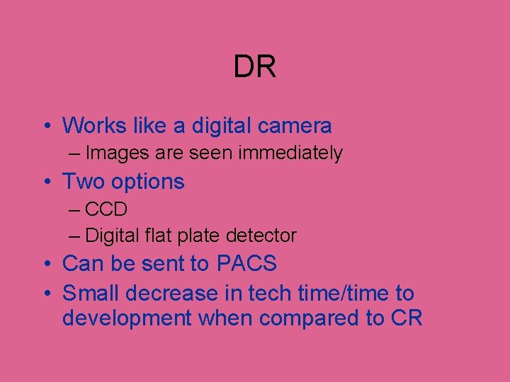 DR • Works like a digital camera – Images are seen immediately • Two