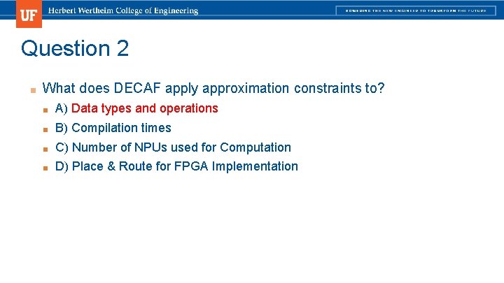 Question 2 ■ What does DECAF apply approximation constraints to? ■ A) Data types Question 2 ■ What does DECAF apply approximation constraints to? ■ A) Data types